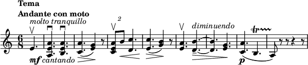 
\relative c' {
 \set Score.tempoHideNote = ##t
 \tempo \markup {
  \column {
   \line { Tema }
   \line { Andante con moto }
  }
 } 4.=65 \key a \minor \time 6/8 \partial 4.
 e4.\upbow ^\markup { \italic { molto tranquillo } } _\markup { \dynamic mf \italic cantando }
 <a e a,>\downbow <a e b>\downbow <a c,>\> ( <g e>4\! ) r8
 \times 3/2 { <a e c>8\upbow b\< } <c d,>4. <c e,>\> ( <b g>4\! ) r8
 <a e>4.\upbow <b d,>4.-- ^\markup \italic diminuendo \> ~ q <g e>\!
 <a c,>\p ( b,\startTrillSpan a8\stopTrillSpan ) r r r4 r8
}
