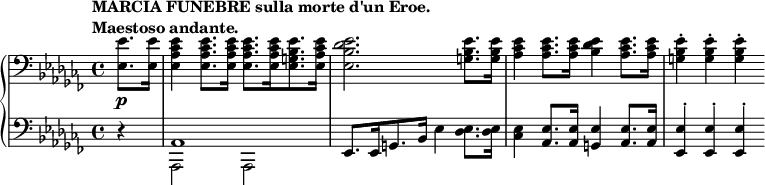 
 \relative c' {
  \new PianoStaff <<
   \new Staff { \key aes \minor \time 4/4 \partial 4 \clef bass
    \tempo \markup {
     \column {
      \line { MARCIA FUNEBRE sulla morte d'un Eroe. }
      \line { Maestoso andante. }
     }
    }
    <es es,>8. <es es,>16
    <es ces aes es>4 <es ces aes es>8. <es ces aes es>16 <es ces aes es>8.[ <es ces aes es>16 <es bes g es>8. <es ces aes es>16]
    <es des bes es,>2. <es bes g>8. <es bes g>16
    <es ces aes>4 <es ces aes>8. <es ces aes>16 <es des bes>4 <es ces aes>8. <es ces aes>16
    <es bes g>4-. <es bes g>-. <es bes g>-.
   }
   \new Dynamics {
    s8\p
   }
   \new Staff { \key aes \minor \time 4/4 \clef bass
    <<
     {
      d,4\rest aes1 es8.[ es16 g8. bes16] \stemDown es4 <es des>8. <es des>16
      <es ces>4 \stemUp <es aes,>8. <es aes,>16 <es g,>4 <es aes,>8. <es aes,>16 <es es,>4-. <es es,>-. <es es,>-.
     }
    \\
     { s4 aes,,2 aes }
    >>
   }
  >>
 }
