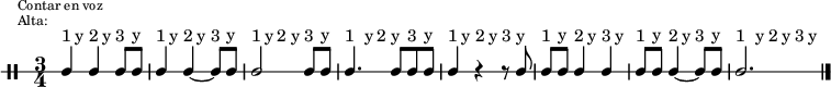 \new DrumStaff {
  \override TextScript #'staff-padding = #4
  \override Staff.StaffSymbol #'line-count = #1
  \once \override Score.RehearsalMark #'extra-offset = #'(0 . 2)
  \mark \markup \tiny { \right-align
                        \column {
                          \line {"Contar en voz"}
                          \line {"Alta:"}
                        }
  }
  \time 3/4
  \override Score.MetronomeMark #'stencil = ##f
  \tempo 4 = 60
  <<
    \repeat unfold 8 {\textLengthOn s8^"1" s^"y" s8^"2" s^"y" s8^"3" s^"y"}
    \new DrumVoice {
      \stemUp
      \drummode {ssh4 ssh ssh8 ssh| ssh4 ssh4~ ssh8 ssh | ssh2 ssh8 ssh | ssh4. ssh8 ssh8 ssh |
                 ssh4 r4 r8 ssh | ssh8 ssh ssh4 ssh | ssh8 ssh ssh4~ ssh8 ssh | ssh2.}
      \bar "|."
    }
  >>
}