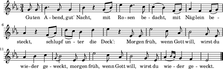 
\relative g' 
{\set Staff.midiInstrument = #"flute" \key es \major \time 3/4 \autoBeamOff
  \partial 4 g8 g | bes4. g8 g4 | bes r g8[_( bes)] | es4 d4. c8 | c4( bes) f8[_( g)] |aes4 f f8[_( g)] | aes4 r f8[_( aes)] | d[_( c)] bes4 d | es r es,8 es | es'2 c8 aes | bes2 g8 es | aes4 bes c | \appoggiatura g8 bes2 es,8 es | es'2 c8 aes | bes2 g8 es | \afterGrace aes4( { bes16[ aes]) } g4 f | es2 \bar "|."
}
\addlyrics {
Gu -- ten A -- bend, gut' Nacht,
mit Ro -- sen be -- dacht,
mit Näg -- lein be -- steckt,
schlupf un -- ter die Deck':
Mor -- gen früh, wenn Gott will,
wirst du wie -- der ge -- weckt,
mor -- gen früh, wenn Gott will,
wirst du wie -- der ge -- weckt.
} 