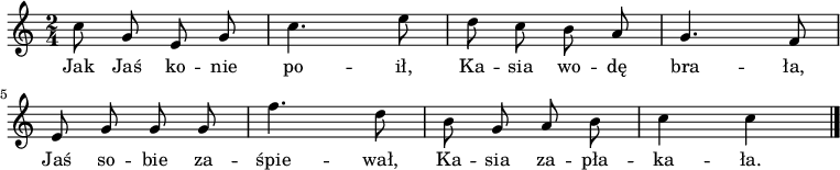  
\relative d' {
\set Staff.midiInstrument = "flute" 
\key c \major
\time 2/4
\autoBeamOff
c'8 g e g | c4. e8 | d8 c b a | g4. f8 |
\break e g g g | f'4. d8 | b8 g a b |c4 c | 
\bar "|."
}
\addlyrics { 
Jak Jaś ko -- nie po -- ił,
Ka -- sia wo -- dę bra -- ła,
Jaś so -- bie za -- śpie -- wał,
Ka -- sia za -- pła -- ka -- ła.
}
