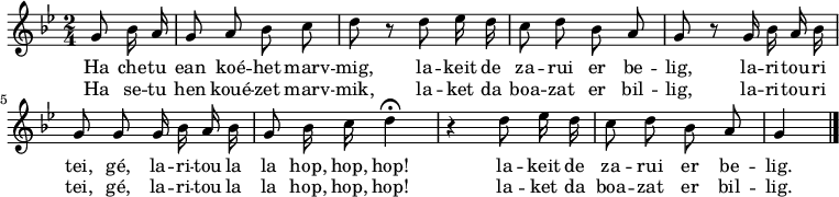 
\relative c'{
    \clef treble
    \key bes \major
    \autoBeamOff
    \time 2/4 
    \partial 8*2
    g'8 bes16 a g8 a bes c | d r d ees16 d | c8 d bes a | g r g16 bes a bes | \break
    g8 g g16 bes a bes | g8 bes16 c d4 \fermata | r d8 ees16 d | c8 d bes a | g4 \bar "|." 
}
\addlyrics {
Ha che -- tu ean koé -- het marv -- mig, la -- keit de za -- rui er be -- lig, la -- ri -- tou -- ri
tei, gé, la -- ri -- tou la la hop, hop, hop! la -- keit de za -- rui er be -- lig.
}
\addlyrics {
Ha se -- tu hen koué -- zet marv -- mik, la -- ket da boa -- zat er bil -- lig, la -- ri -- tou -- ri
tei, gé, la -- ri -- tou la la hop, hop, hop! la -- ket da boa -- zat er bil -- lig.
}
