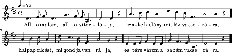 
{
   <<
   \relative c' {
      \key d \major
      \time 4/4
      \tempo 4 = 72
      \set Staff.midiInstrument = "bassoon"
      \transposition c'
        d4. e8 fis d4. g4. fis8 e a,4. d2 d4 r \bar "||"
        a'4. b8 cis4 a d cis b8 e,4. a2 a4 r \bar "||"
        a b cis8 a4. d8 cis4. b8 e,4. a2 g4 r \bar "||"
        d d8 e fis4 d8 d g fis4. e8 a,4. d2 d4 r \bar "|."
      }
   \addlyrics {
        Áll a ma -- lom, áll a vi -- tor -- lá -- ja,
        sző -- ke kis -- lány mit főz va -- cso -- rá -- ra,
        hal -- pap -- ri -- kást, mi gond -- ja van rá -- ja,
        es -- té -- re vá -- rom a ba -- bám va -- cso -- rá -- ra.
      }
   >>
}
