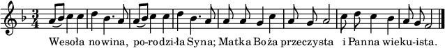 
\paper { #(set-paper-size "a4")
 oddHeaderMarkup = "" evenHeaderMarkup = "" }
\header { tagline = ##f }
\version "2.18.2"
\score {
\midi {  }
\layout { line-width = #160
indent = 0\cm}
\new Staff { \clef "violin" \relative f' {
      \time 3/4
      \key f \major
      \autoBeamOff
      a8[( bes)] c4 c | d bes4. a8 | a8[( bes)] c4 c | d bes4. a8 |
      a8 a g4 c | a8 g a2 | c8 d c4 bes | a8 g f2 \bar "|."
   } }
   \addlyrics { \small {
      We -- so -- ła no -- wi -- na, po -- ro -- dzi -- ła Sy -- na;
      Ma -- tka Bo -- ża prze -- czy -- sta i Pan -- na wie -- ku -- i -- sta.
   } } }