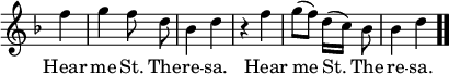  
\new Staff { \relative c'' { \key f \major \omit Staff.TimeSignature \time 2/4 \partial 4 \autoBeamOff
f4 |
g f8 d8 |
bes4 d |
r4 f4 |
g8 ( [f8] ) d16 ( [c16] ) bes8 |
bes4 d4 \bar ".."
} }
\addlyrics { Hear me St. The -- re -- sa. Hear me St. The  re -- sa.}
