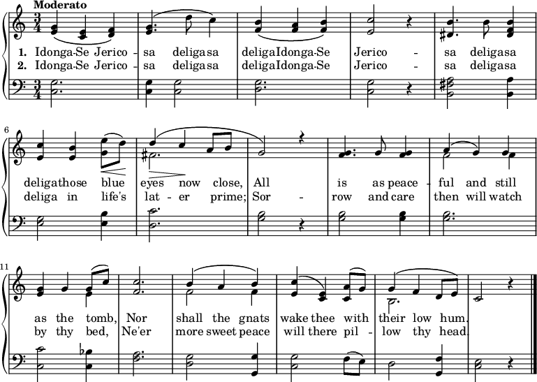 \new PianoStaff <<
\new Staff { \time 3/4 \tempo "Moderato" \relative g' {
  <g e>4\( <e c> <f d>\) |
  <g e>4.\( d'8 c4\) |
  <b f>\( <a f> <b f>\) |
  <c e,>2 r4 |
  <b dis,>4. b8 <b f dis>4 |
  <c e,> <b e,> <e g,>8(\< d)\! |
  << { d4\(\> c\! a8 b | g2\) r4 |
       <g f>4. g8 q4 |
       a4\( g\) g |
       <g  e> g g8( c) | <c f,>2. |
       b4\( a b\) | <c e,>4\( <e, c>\) <a c,>8( g) |
       g4\( f d8 e\) | c2 } \\
     { fis2. s2. s2. f2 f4 | s2 e4 | s2. | f2 f4 | s2. | b,2. } >>
   r4 \bar "|." } }
\addlyrics { \set stanza = #"1. "Idonga -- Se Jerico -- sa deliga -- sa deliga -- Idonga -- Se Jerico -- sa deliga -- sa deliga --  \set associatedVoice = "1" those blue eyes now _ close, All is as peace -- ful and still as the tomb, Nor shall the gnats wake thee with their low _ hum. }
\addlyrics { \set stanza = #"2. "Idonga -- Se Jerico -- sa deliga -- sa deliga -- Idonga -- Se Jerico -- sa deliga -- sa deliga \set associatedVoice = "1" in life's lat -- er _ prime; Sor -- row and care then will watch by thy bed, Ne'er more sweet peace will there pil -- low thy _ head. }
\new Staff { \clef bass
  <c g>2. q4 q2 | <d g>2. <c g>2 r4 |
  <b, fis a>2 <b, a>4 | <e g>2 <e b>4 | <d c'>2. <g b>2 r4 |
  q2 q4 | q2. | <c c'>2 <c bes>4 | <f a>2. |
  <d g>2 <g, g>4 | <c g>2 f8( e) | d2 <g, f>4 | <c e>2 r4 }
>> 