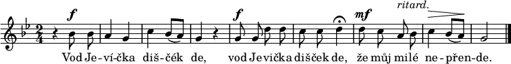 
\relative b' {
 \autoBeamOff
 \key g \minor
 \time 2/4
 r4 bes8^\f bes a4 g c bes8([ a)] g4 r
 g8^\f g d' d c c d4^\fermata
 d8^\mf c a^\markup {\italic "ritard."} bes c4^\> bes8([ a)]^\! g2
 \bar "|."
}
\addlyrics {
 Vod Je -- ví -- čka diš -- čék de,
 vod Je -- vi -- čka diš -- ček de,
 že můj mi -- lé ne -- přen -- de.
}
