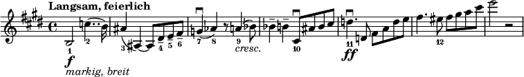 
\relative c' {
  \set Staff.midiInstrument = #"string ensemble 1" \key e \major \clef treble \time 4/4 \set Score.tempoHideNote = ##t \tempo "Langsam, feierlich" 4 = 40
  b2_1 \f _\markup { \italic "markig, breit" } c'4.._2 (b16) |
  ais4_3 (ais,4 ~) ais8 dis_4 -- e_5 -- fis_6 -- |
  g4_7 \downbow (as4_8) r8 a4_9 _\markup { \italic "cresc." } (bes8_) |
  bes4 -- b4 -- cis,8_10 \downbow ais'8 b8 cis8 |
  d4._11 \ff \downbow d,8 fis8 a8 d8 e8 |
  fis4. eis8_12 fis8 gis8 a8 cis8 |
  e2 r2 |
}
