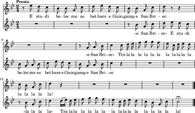 
\version "2.16.2"
<<
\new Staff {
  \relative c'{
    \clef treble
    \key bes \major
    \tempo \markup {Presto}
    \autoBeamOff
    \time 2/4
    r8 ees' d c | bes bes g c | d ees d c | bes bes g c | d r r4 | \break
    R2 *2  | r8 g, a bes | c4 c8 d16 ees16 | f8 g g f |ees c16 d ees8 d | \break
    c bes g c | d4 r | R2 *3  | R2 \bar "|." 
  }
  \addlyrics {
  E stu -- di be -- lec me zo bet bars e Guin -- gamp e San Bri -- ec
  «e San Bri -- ec» Tra la la la la la la la la la la la
  la la la la la!
  }
}

\new Staff {
  \relative c'{
    \clef treble
    \key bes \major
    \autoBeamOff
    \time 2/4
    R2 *3  | r8 bes' g c | d ees d c |
    bes g a bes | c ees d c | bes g a bes | c4 r4 | R2 *2  |
    r8 bes g c | d4 d16([ ees]) d ees | f8 g g f | ees c16 d ees8 d | c bes g c | c2\fermata  \bar "|." 
  }
  \addlyrics {
  «e San Bri -- ec» E stu -- di
  be -- lec me zo bet bars e Guin -- gamp e San Bri -- ec
  «la la la la» Tra la la la la la la la la la la la la la la la la!
  }
}
>>
