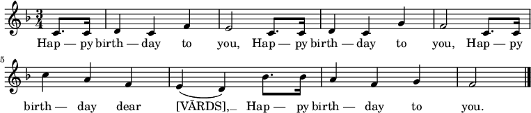 \relative c' { \key f \major \time 3/4 \partial 4 c8. c16 | d4 c f | e2 c8. c16 | d4 c g' | f2 c8. c16 | c'4 a f | e(d) bes'8. bes16 | a4 f g | f2 \bar "|." } \addlyrics { Hap — py birth — day to you, Hap — py birth — day to you, Hap — py birth — day dear [VĀRDS], __ Hap — py birth — day to you. }