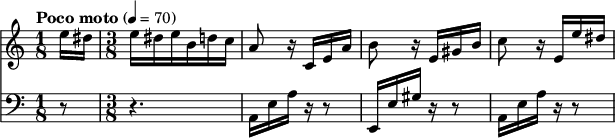 \relative c'' {
  <<
    \new Staff { \time 1/8 \tempo "Poco moto" 4=70 \clef "treble" e16 dis16 | \time 3/8 e16 dis16 e16 b16 d16 c16 | a8 r16 c,16 e16 a16 | b8 r16 e,16 gis16 b16 | c8 r16 e,16 e'16 dis16 }
    \new Staff { \clef "bass" r8 | r4. | a,,16 e'16 a16 r16 r8 | e,16 e'16 gis16 r16 r8 | a,16 e'16 a16 r16 r8 }
  >>
}