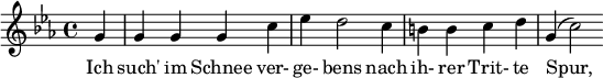 
{ \new Staff << \relative c'' { \set Staff.midiInstrument = #"clarinet" \tempo 4 = 128 \set Score.tempoHideNote = ##t
  \key c \minor \time 4/4 \autoBeamOff \set Score.currentBarNumber = #7 \set Score.barNumberVisibility = #all-bar-numbers-visible \bar ""
  \partial 4 g4 g g g c ees d2 c4 b! b c d g,( c2) }
  \addlyrics { Ich such' im Schnee ver- ge- bens nach ih- rer Trit- te Spur, } >>
}