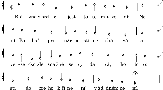 
divisio = {\once \override Staff.BarLine #'transparent = ##f \bar "|"}
finalis = {\once \override Staff.BarLine #'transparent = ##f \bar "||"}
\paper {paper-width = 16\cm}
\header {tagline = ##f}
\score {
\new Score \with {\remove "Bar_number_engraver"} <<
 \new MensuralVoice = "discant" \relative d' {
  \override NoteHead #'style = #'petrucci
  \clef "petrucci-c4"
  \autoBeamOff
  \key d \dorian
  \time 2/2
  d1 d2 d g,1 a c2 d b b a1 \divisio
  c c2 b a1 g f2 a g f e1 d \divisio
  f a2 a d, e f g a c b1 a \divisio
  a a2 g f1 a b2 a g g f1 \divisio
  g f2 e d\breve^\fermata \finalis
  }
  \new Lyrics \lyricsto "discant" {
Blá -- zna v_srd -- ci jest to -- to mlu -- ve -- ní:
Ne -- ní Bo -- ha!
pro -- tož ctno -- stí ne -- chá -- vá
a ve vše -- cko zlé sna -- žně se vy -- dá -- vá,
ho -- to -- vo -- sti do -- bré -- ho k_či -- ně -- ní
v_žá -- dném ne -- ní.
  }
>>
}
\layout {indent = 0}
