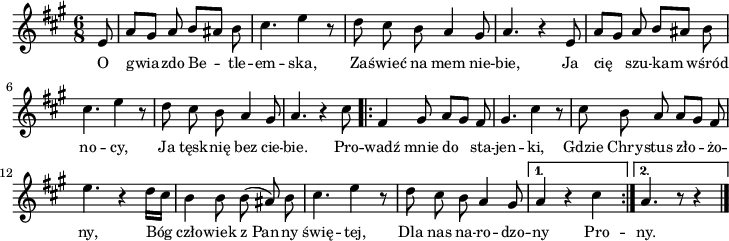 
\paper { #(set-paper-size "a4")
 oddHeaderMarkup = "" evenHeaderMarkup = "" }
\header { tagline = ##f }
\version "2.18.2"
\score {
\midi {  }
\layout { line-width = #180
indent = 0\cm}
\new Staff { \clef "violin" \key a \major \time 6/8 \autoBeamOff \relative e' { \partial 8 e8 | a[gis] a b[ais] b | cis4. e4 r8 | d cis b a4 gis8 | a4. r4 e8 | a[gis] a b[ais] b | cis4. e4 r8 | d8 cis b a4 gis8 | a4. r4 cis8 \repeat volta 2 { fis,4 gis8 a[gis] fis | gis4. cis4 r8 | cis b a a[gis] fis | e'4. r4 d16[cis] | b4 b8 b(ais) b | cis4. e4 r8 | d cis b a4 gis8 | } \alternative { { a4 r4 cis \bar ":|." } { a4. r8 r4 \bar "|." } } } }
  \addlyrics { \small O gwia -- zdo Be -- tle -- em -- ska, Za -- świeć na mem nie -- bie, Ja cię szu -- kam wśród no -- cy, Ja tęsk -- nię bez cie -- bie. Pro -- wadź mnie do sta -- jen -- ki, Gdzie Chry -- stus zło -- żo -- ny, Bóg czło -- wiek z_Pan -- ny świę -- tej, Dla nas na -- ro -- dzo -- ny Pro  -- ny.} }