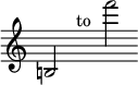 \new Staff { \override Score.TimeSignature #'stencil = ##f \time 8/2 b!2 s1^"to" s f'''2 }