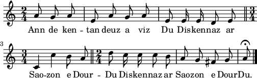 
\score {
\relative c'{
    \clef treble
    \autoBeamOff
    \key c \major 
    \time 2/4
    \partial 8*3
    a' 8 g a e a g a | e e16 e d8 e \bar "||" \break
    \time 3/4 c4 c' b8 a \bar "||" \time 2/4 d8 c16 c c8 b | a g fis g | a\fermata \bar "|."
}
\addlyrics {
Ann de ken -- tan deuz a viz Du Dis -- ken -- naz ar
Sao -- zon e Dour -- Du Dis -- ken -- naz ar Sao -- zon e Dour -- Du.
}
  \layout { 
  indent = #00
  line-width = #125
 }
 \midi { }
}
\header { tagline = ##f }
