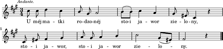  
\relative b' {
\set Staff.midiInstrument = "flute" 
\key fis \minor
\time 3/4
\autoBeamOff
\mark \markup \italic \small { Andante. }
cis8 cis d4 cis | \stemUp b8 \stemNeutral gis a2 | b8-. [(b-.)] cis4 a | gis8 eis cis4 r4 
\break
cis8 eis fis4 gis | a8 gis a4 \stemUp b \stemNeutral | cis2 gis8 [(eis)] | fis2 r4
\bar "|."
}
\addlyrics {
U méj ma -- tki ro -- dzo -- néj
sto-i ja -- wor zie -- lo -- ny,
sto -- i ja -- wor, sto -- i ja -- wor
zie -- lo -- ny.
}
\midi {
\tempo 4 = 80 
}
