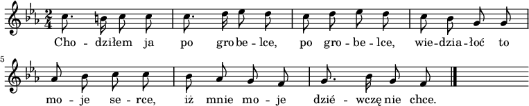  
\relative b' {
\set Staff.midiInstrument = "flute" 
\key c \minor
\time 2/4
\autoBeamOff
c8. b16 c8 c | c8. d16 es8 d | c d es d | c bes g g 
\break
 as bes c c | bes as g f | g8. bes16 g8 f 
\bar "|."
s
}
\addlyrics {
Cho -- dzi -- łem ja po gro -- be -- lce, po gro -- be -- lce,
wie -- dzia -- łoć to mo -- je se -- rce,
iż mnie mo -- je dzié -- wczę nie chce.
}
