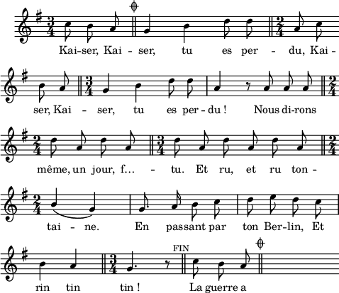 
\language "italiano"

melody = \relative do'' {
  \set Staff.midiInstrument = #"accordion"
  \set Staff.instrumentName =  \markup \fontsize #-2 #" "
  %\tempo 4=90
  \clef treble
  \key sol \major
  \time 3/4
   \partial 8*3 do8 si la \bar "||" \mark \markup \fontsize #-3 { \musicglyph "scripts.coda" } sol4 si re8 re \bar "||" 
   \time 2/4 
   la do \bar "" \break
   si la \bar "||" \time 3/4 
   sol4 si re8 re | 
   la4 r8 la8 la la \bar "||" \time 2/4 \break
   re8 la re la \bar "||" \time 3/4 re la re la re la \bar "||" \time 2/4 \break
   \stemUp si4\( sol\) | sol8. la16 \stemNeutral si8 do | re mi re do | \break
    si4 la \bar "||" \time 3/4 \partial 8*4 sol4. r8^\markup \fontsize #-1 \halign #-2 "FIN" \bar "||" do si la  \bar "||" \mark \markup \fontsize #-3 { \musicglyph "scripts.coda" }  s s 
}

textA = \lyricmode {
  Kai -- ser, Kai -- ser, tu es per -- du,
  Kai -- ser, Kai -- ser, tu es per -- du_! Nous di -- rons
  même, un jour, f… -- tu. Et ru, et ru ton -- tai -- ne.
  En pas -- sant par ton Ber -- lin, Et
  rin tin tin_! La guerre a
}

\score {
  <<
    \new Voice = "mel"
    {  \autoBeamOff \melody }
    \new Lyrics \lyricsto mel \textA
  >>
  \layout {
    \context { \Staff \RemoveEmptyStaves }
    indent = 0.5\cm
    \override Score.BarNumber #'stencil = ##f
    line-width = #120
    \set fontSize = #-1
  }
  \midi { }
}
\header { tagline = ##f}
