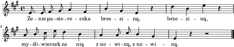  
\relative d' {
\set Staff.midiInstrument = "flute" 
\key a \major
\time 4/4
\autoBeamOff
e8. e16 fis8 gis a4 fis | \stemUp b \stemNeutral gis e r | d' b e r |
\break
a,8 \stemUp b \stemNeutral cis e d4 b | a a8 \stemUp cis b4 \stemNeutral gis | e4 r4 r2 
\bar "|."
}
\addlyrics {
Że -- nie pa -- ste -- re -- czka
brze -- zi -- ną, brze -- zi -- ną,
my -- śli -- wie -- czek za nią
z_no -- wi -- ną, z_no -- wi -- ną.
}
