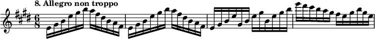 
%etude8
\relative e'
{  
\time 6/8
\tempo "8. Allegro non troppo"
\key e \major
e16 gis b e gis b a fis dis b a fis | e16 gis b e gis b a fis dis b a fis | e gis b e gis, b e gis b, e gis b | e dis cis b a gis fis e gis b gis e
} 
