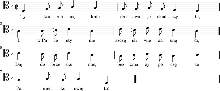 
\relative c {
    \clef tenor
    \key d \minor
    \time 2/2
    \autoBeamOff

    \stemUp d4 f8 g8 a4 g4 | f8 f8 g8 f8 e4 d4 | \break
    \stemDown a'4 a8 b8 c4 a4 | c8 b8 d8 c8 b4 a4 \bar "." \break
    c4 bes8 a8 c4 a4 | g8 a8 bes8 a8 g4 a4 | \break
    \stemUp g4 a8 g8 a4 d,4 \bar "|." s1
  }
\addlyrics { \small {
  Ty, któ -- raś pię -- knie dni swo -- je skoń -- czy -- ła,
  I w_Pa -- le -- sty -- nie szczę -- śli -- wie za -- snę -- ła;
  Daj do -- brze sko -- nać, bez zma -- zy po -- czę -- ta
  Pa -- nien -- ko świę -- ta!
}}
