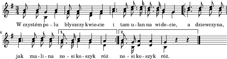  
\relative c' {
\set Staff.midiInstrument = "flute" 
\key g \major
\time 3/4
\autoBeamOff 
<< { \voiceOne b'8 b g4 b | a8 a fis4 a | c4. c8 e8. e16 | d8. d16 b4 g } \new Voice { \voiceTwo \autoBeamOff g8 g b,4 g' | fis8 fis d4 fis | a4. a8 c8. c16 | b8. b16 g4 g } >> \bar "[|:" \repeat volta 2 { << { \voiceOne d'4. d8 e d | c4. c8 d c } \new Voice { \voiceTwo \autoBeamOff b4. b8 c b | a4. a8 b a } >> | } \alternative { << { \voiceOne b8. b16 c4 b |a } \new Voice { \voiceTwo \autoBeamOff  g8. g16 a4 g |d } >> \oneVoice r4 r  \bar ":|]" } { << { \voiceOne b'8.g16 a4 a | g } \new Voice { \voiceTwo \autoBeamOff g8. b,16 \stemUp d4 d \stemDown b } >> \oneVoice r4 r | \bar "|." } s
}
\addlyrics {
W_czys -- tém po -- lu bły -- szczy kwie -- cie i tam u -- łan na wi -- de -- cie, a dzie -- wczy -- na, jak ma -- li -- na no -- si ko -- szyk róż no -- si ko -- szyk róż. 
}
