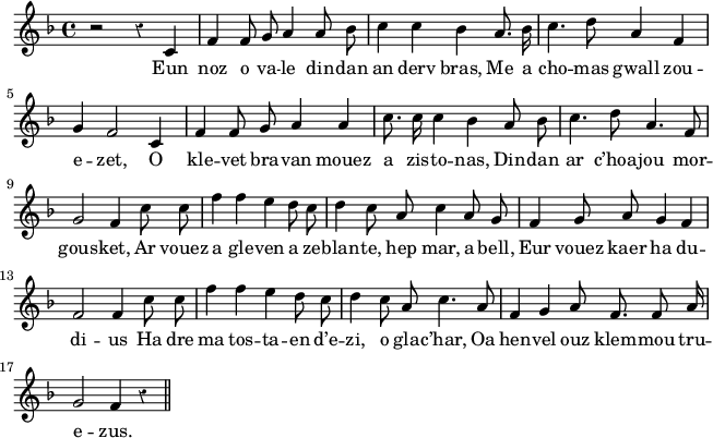 
\version "2.18.2"
\relative c'{
  \key f \major
  \override Rest #'style = #'classical
  \autoBeamOff
  r2 r4 c | f f8 g a4 a8 bes | c4 c bes a8. bes16 | c4. d8 a4 f | \break
  g f2 c4 | f f8 g a4 a | c8. c16 c4 bes a8 bes | c4. d8 a4. f8 | \break
  g2 f4 c'8 c | f4 f e d8 c | d4 c8 a c4 a8 g | f4 g8 a g4 f | \break
  f2 f4 c'8 c | f4 f e d8 c | d4 c8 a c4. a8 | f4 g a8 f8. f8 a16 | \break
  g2 f4 r \bar "||"
}
\addlyrics {
  Eun noz o va -- le din -- dan an derv bras, Me a cho -- mas gwall zou --
  e -- zet, O kle -- vet bra -- van mouez a zis -- to -- nas, Din -- dan ar c’hoa -- jou mor --
  gous -- ket, Ar vouez a gle -- ven a ze -- blan -- te, hep mar, a bell, Eur vouez kaer ha du --
  di -- us Ha dre ma tos -- ta -- en d’e -- zi, o gla -- c’har, Oa hen -- vel ouz klem -- mou tru --
  e -- zus.
}
\layout {
  indent = #00
  line-width = #160
  ragged-last = ##t
}
\header { tagline = ##f }
