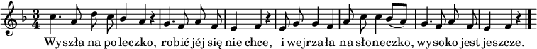  
\relative c'' {
\set Staff.midiInstrument = "flute" 
\key d \minor
\time 3/4
\autoBeamOff
c4. a8 d c | \stemUp bes4 \stemNeutral a r | g4. f8 a f | e4 f r | e8 g g4 f | a8 c c4 bes8([a]) |
g4. f8 a f | e4 f r \bar "|." s
}
\addlyrics {
Wy -- szła na po -- le -- czko, ro -- bić jéj się nie chce, i wej -- rza -- ła na sło -- ne -- czko, wy -- so -- ko jest je -- szcze.
}
