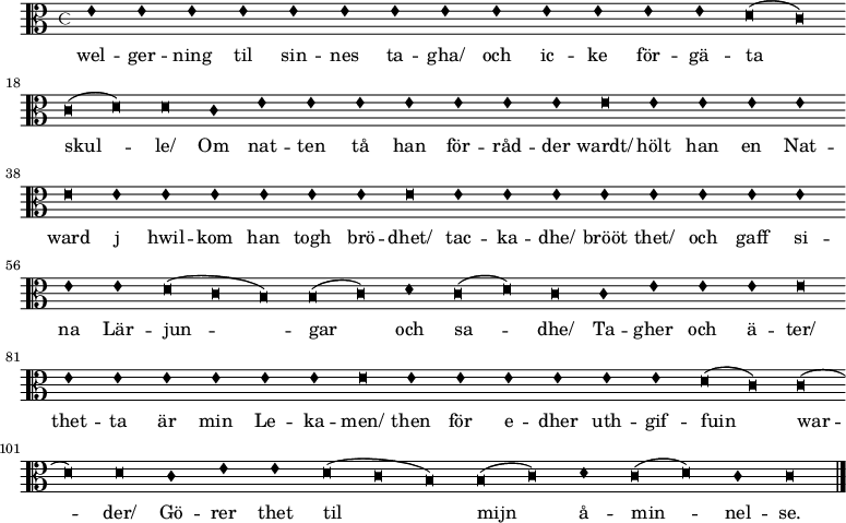   
<<
\new  staff  \relative c'   {  \clef "alto" \override Staff.TimeSignature #'style = #'mensural
    \override NoteHead #'style = #'blackpetrucci  \set Staff.midiInstrument = #"church organ" \autoBeamOff  \set Score.skipBars = ##t  \set Score.defaultBarType = "empty"
e1 e e e e e e e e e e e e d\breve (c) c\breve (d) d\breve
c1 e e e e e e e e\breve 
e1 e e e e\breve
e1 e e e e e e\breve
e1 e e e e e e e e e d\breve (c b) b\breve (c) d1 c\breve (d) c\breve
c1 e e e e\breve
e1 e e e e e e\breve
e1 e e e e e d\breve (c) c\breve (d) d\breve
c1 e e d\breve (c b) b\breve (c) d1 c\breve (d) c1 c\breve
\bar "|." }
\addlyrics {
wel -- ger -- ning til sin -- nes ta -- gha/ och ic -- ke för -- gä -- ta skul -- le/ 
Om nat -- ten tå han för -- råd -- der wardt/ 
hölt han en Nat -- ward
j hwil -- kom han togh brö -- dhet/
tac -- ka -- dhe/ brööt thet/ och gaff si -- na Lär -- jun -- gar och sa -- dhe/ 
Ta -- gher och ä -- ter/
thet -- ta är min Le -- ka -- men/ then för e -- dher uth -- gif -- fuin war -- der/ 
Gö -- rer thet til mijn å -- min -- nel -- se.
  }
>>
