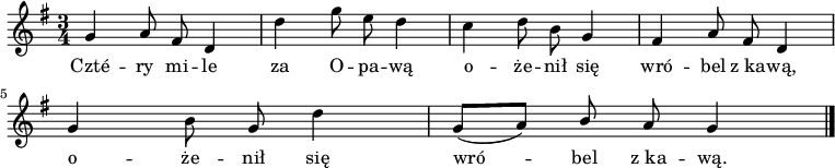  
\relative b' {
\time 3/4
\set Staff.midiInstrument = #"flute"
\key g \major
\autoBeamOff
g4 a8 fis d4 | d'4 g8 e d4 | c4 d8 b g4 | fis4 a8 fis d4 |
\break
g4 b8 g d'4 | g,8 [(a)] \stemUp b \stemNeutral  a g4
\bar "|."
}
\addlyrics {
Czté -- ry mi -- le za O -- pa -- wą
o -- że -- nił się wró -- bel z_ka -- wą, o -- że -- nił się wró -- bel z_ka -- wą.
}
