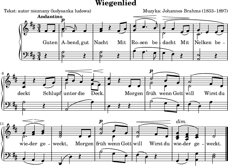 
\version "2.20.0"

\header{
   title = "Wiegenlied"
   poet = "Tekst: autor nieznany (kołysanka ludowa)"
   composer = "Muzyka: Johannes Brahms (1833–1897)"
   tagline = ""
}

\score{
\new PianoStaff <<
\new Staff \with {midiInstrument = "music box" } { \time 3/4 \key d \major \tempo "Andantino" \tempo 4 = 100 \partial 4 <<
\new Voice = "melody" { \relative f' { \stemUp
  fis8 fis | a4.^\p^\( fis8\) fis4 |
  <a fis> r fis8( a) |
  <d g,>4^\(^\< cis4. b8\)\! |
  b4^\(^\> a e8( fis)\! |
  g4^\( e e8[( fis])\) |
  <g cis,>4 r e8( g) |
  cis8^\(^\< b a4\) cis4\!^\< |
  <d fis,>4\! r d,8 d |
  d'2^\p^\( b8 g\) |
  a2^\( fis8 d\) |
  g4^\(^\< <a fis>\!^\> <b g>\)\! |
  <a fis d>2 d,8 d |
  <d' g,>2^\p^\( b8 g\) |
  <a d,>2^\(^\< fis8 d\) |
  <g d b>4^\dim^\( <fis d a>\! <e cis>\) | d2 \bar "|." } }
\new Voice = "two" { \relative f' { \stemDown
  s4 fis2 s4 s2.*2 d2 s4 cis2. |
  s2. g'2 fis8( e) | s2. g2 d4 d2 s4 |
  d2. s s2 d4 |
} 
} 
>> 
}
\new Lyrics \lyricsto "melody" { 
%\set stanza = #"1. 
Gu -- ten A -- bend, gut Nacht 
Mit Ro -- sen be -- dacht _
Mit Nel -- ken be -- deckt 
Schlupf un -- ter die  Deck. _ 

Mor -- gen früh wenn Gott will 
Wirst du wie -- der ge -- weckt,

Mor -- gen früh wenn Gott will 
Wirst du wie -- der ge -- weckt. 
}
\new Staff \with {midiInstrument = "music box" } { \clef bass \key d \major 
  r4 | <d a>2 r4 | q2 r4 |
  b4( a4. g8 | g4( fis) r | <a, e>2 r4 |
  <a, a>2 r4 | a,2( a4) | d4 r r |
  b2( g8 e) | fis4( d) a |
  b,( a, g,) | d,( d) r |
  b2( g8 e) | fis4( d) r |
  g,( a,) <a, g> | <d fis>2 \bar "|."
}
>>
\layout{}
\midi{}
}
