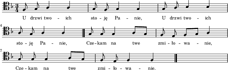 
\relative c {
    \clef tenor
    \key f \major
    \time 3/4
    \autoBeamOff

    \stemUp f8 g8 a4 a4 | g8 f8 g4 g4 | g8 a8 bes4 bes4 | \break
    a8 g8 a4 a4 \bar "|." g8 g8 g4 a8 [g8] | f8 e8 f8 [g8] a4 | \break
    g8 g8 g4 a8 [g8] | f8 e8 f4 f4 \bar "|." | s2 s4
}
\addlyrics { \small {
    U drzwi two -- ich sto -- ję Pa -- nie, U drzwi two -- ich
    sto -- ję Pa -- nie, Cze -- kam na twe_ zmi -- ło -- wa_ -- nie,
    Cze -- kam na twe_ zmi -- ło -- wa -- nie.
}}
