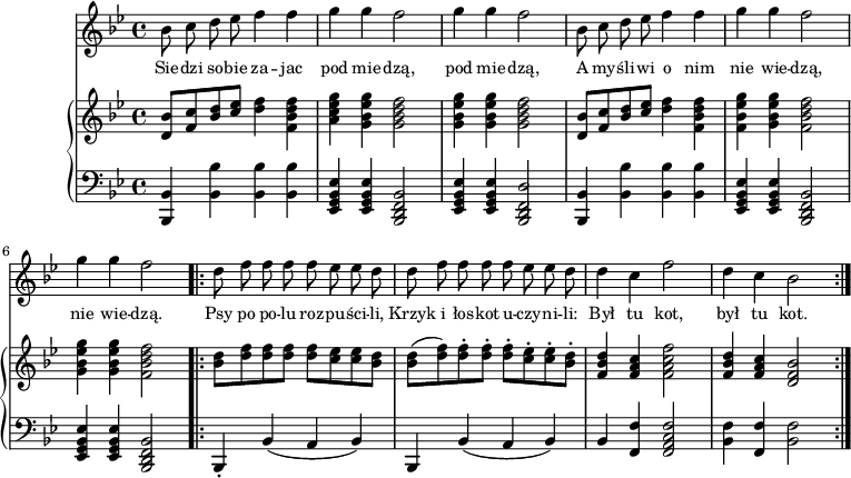 
\version "2.20.0"

\header{
title = ""
poet = ""
composer = ""
arranger = ""
tagline = ""
}

\score{
<<
\new Staff {
\new Voice = "mel" {
% \set Staff.midiInstrument = #"fiddle"

\autoBeamOff
\relative c'' {
\clef treble
\key bes \major
\time 4/4

% tu melodia
   bes8 c d es f4 f |
   g4 g f2 | g4 g f2 |
   bes,8 c d es f4 f |
   g4 g f2 | g4 g f2 |
\repeat volta 2 {
   d8 f f f f es es d |
   d8 f f f f es es d | 
   d4 c f2 | d4 c bes2 |
}   
} 
}
\addlyrics{ \small {
   Sie -- dzi so -- bie za -- jac pod mie -- dzą, pod mie -- dzą,
   A my -- śli -- wi o nim nie wie -- dzą, nie wie -- dzą.
   Psy po po -- lu roz -- pu -- ści -- li,
   Krzyk i łos -- kot u -- czy -- ni -- li:
   Był tu kot, był tu kot.  
} }
}
\new PianoStaff <<
\new Staff = "RH"
\relative c' {
\clef treble
\key bes \major
\time 4/4

% tu prawa ręka
   <d bes'>8[ <f c'> <bes d> <c es>] <d f>4 <f, bes d f> |
   <a c es g> <g bes es g> <g bes d f>2 |
   <g bes es g>4 <g bes es g> <g bes d f>2 |

   <d bes'>8[ <f c'> <bes d> <c es>] <d f>4 <f, bes d f> |
   <f bes es g>4 <g bes es g> <f bes d f>2 |  
   <g bes es g>4 <g bes es g> <f bes d f>2 |
\repeat volta 2 {
   <bes d>8[ <d f> <d f> <d f>] <d f>[ <c es> <c es> <bes d>] |
   <bes d>8[( <d f>) <d f>\staccato <d f>\staccato] <d f>\staccato[ <c es>\staccato <c es>\staccato <bes d>\staccato] |
   <f bes d>4 <f a c> <f a c f>2 |
   <f bes d>4 <f a c>  <d f bes>2 |
}
}
\new Staff = "LH" {
%\relative c {
\clef bass
\key bes \major
\time 4/4

% tu lewa ręka
   <bes,, bes,>4 <bes, bes> <bes, bes> <bes, bes> |
   <es, g, bes, es>4 <es, g, bes, es> <bes,, d, f, bes,>2 |
   <es, g, bes, es>4 <es, g, bes, es> <bes,, d, f, d>2 |

   <bes,, bes,>4 <bes, bes> <bes, bes> <bes, bes> |
   <es, g, bes, es>4 <es, g, bes, es> <bes,, d, f, bes,>2 |
   <es, g, bes, es>4 <es, g, bes, es> <bes,, d, f, bes,>2 |
\repeat volta 2 {
   bes,,4\staccato bes,( a, bes,) |
   bes,,4 bes,( a, bes,) |
   bes,4 <f, f> <f, a, c f>2 |
   <bes, f>4 <f, f> <bes, f>2 |
}
}
>>
>>
\midi{}
\layout{}

}
