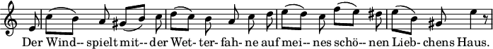 
\header {
  tagline = ##f
}

\score {
  \new Staff \with {
    \remove "Time_signature_engraver"
  }
<<
  \relative c'' {
    \key a \minor
    \time 6/8
    \set Score.currentBarNumber = #6
    \autoBeamOff

    %%%%%%%%%%%%%%%%%%%%%%%% no 2 Die Wettrfahne
    \partial 8 e,8 | c'[( b)] a gis[( b)] c | d[( c)] b a c d | e[( d)] c f[( e)] dis | e[( b)] gis e'4 r8

  }

  \addlyrics {
    Der Wind-- spielt mit-- der Wet- ter- fah- ne auf mei-- nes schö-- nen Lieb- chens Haus.
  }
>>
  \layout {
    \context {
      \remove "Metronome_mark_engraver"
    }
  }
  \midi {}
}
