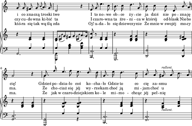 
sVarB = { r4 <c' e'> <c' e'> | <b d'>8[ \acciaccatura { \stemDown g'16 b' } \stemUp g'8 fis' g' \acciaccatura { \stemDown g'16 b' } \stemUp a'8. g'16] | <e' c''>8 r <c' e'>4 <c' e'> | r4 <b d' g'> <b d' g'> | r <b d' g'> <c' d' fis'> | r <b d' g'> <b d' g'> | r <b f' g'> <b f' g'> | r <c' e' g'> <c' e' g'> | r  <a c' f'>_\markup { \small \italic "rallent." }  <c' f' a'> | }

sVarAa = {  }

sVarC = { << { \voiceOne \crossStaff { s4 g g | g8 } } \new Voice { \voiceTwo \stemUp g,2. | \stemDown <g,, g,>4 } >> | \oneVoice \stemNeutral <g b d'>4 <g b f'> | << { \voiceOne \crossStaff { s4 g g } } \new Voice { \voiceTwo \stemUp <c, c>2. } >> | \oneVoice <g,, g,>2. | <d, d>2 <d, d>4 | <g, d>2. | << { \voiceOne \crossStaff { s4 g g | s g g } } \new Voice { \voiceTwo \stemUp <g,, g,>2 r4 | <c, c>2. } >> | \oneVoice <f, c>2. | }

lVarC = \lyricmode { któ -- ra się tak wą -- tłą zda Oj! u -- da -- ło się dzie -- wczy -- nie Że mnie w_swo -- jéj mo -- cy ma. Że jak w_cza -- ro -- dziej -- skiem ko -- le mi -- mo -- chcąc jéj peł -- nię }

sVarA = { g'8 g' fis' g' \appoggiatura b'8 a'8. g'16 | d'2 r4 | e'8 g' e''4. c''8 | b'8. c''16 d''4. g'8 | b' c'' b' d' \stemUp b'8. \stemNeutral a'16 | g'2 r4 | << { \voiceOne g'8. f''16 e''4. d''8 } \new Voice { \voiceTwo \autoBeamOff g'4. f''8 e''8. d''16 } >> \oneVoice | g'8. e''16 d''4. c''8 | \stemUp b' \stemNeutral a' gis'^\markup { \small \italic "rallent." } a' c''8. a'16 | }

lVarA = \lyricmode { i co zna -- czą tro -- ski twe I to no -- we ob -- ce ży -- cie ja dziś nie po -- zna -- ję cię! Gdzieś po -- dzia -- ło coś ko -- cha -- ło Gdzie to co cię za -- smu -- }

lVarB = \lyricmode { czy cu -- do -- wna ki -- bić ta I cza -- ro -- wna ta źre -- ni -- ca w_któ -- réj od -- blask Nie -- bo ma. Że cho -- ciaż się jéj wy -- rze -- kam choć ją mi -- jam choć u  -- }

sVarAb = {  }

\paper { #(set-paper-size "a3")
 oddHeaderMarkup = "" evenHeaderMarkup = "" }
\header { tagline = ##f }
\version "2.18.2"
\score {
\midi {  }
\layout { line-width = #200
\context { \PianoStaff \consists #Span_stem_engraver } indent = 0\cm}
<<
\new Staff { \clef "violin" \key c \major \time 3/4 \override Staff.TimeSignature #'transparent = ##t \autoBeamOff \sVarA }
\addlyrics { \lVarA }
\addlyrics { \lVarB }
\addlyrics { \lVarC }
\new PianoStaff <<
  \new Staff { \clef "violin" \key c \major \time 3/4 \override Staff.TimeSignature #'transparent = ##t \sVarB }
  \new Staff { \clef "bass" \key c \major \time 3/4 \override Staff.TimeSignature #'transparent = ##t \sVarC }
  >>
>> }