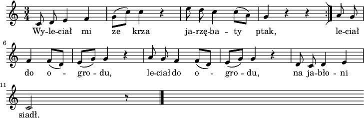 
\paper { #(set-paper-size "a4")
 oddHeaderMarkup = "" evenHeaderMarkup = "" }
\header { tagline = ##f }
\version "2.18.2"
\score {
\midi { \tempo 4 = 120 }
\layout { line-width = #180
indent = 0\cm}
\relative c' {
\set Staff.midiInstrument = "flute" 
\key c \major
\time 3/4 
\autoBeamOff
c8 d e4 f | \stemDown g8 [(c)] c4 r4 \stemNeutral | e8 d c4 c8 [(a)] | g4 r4 r
\bar ":|]" \partial 4 a8 g |
\break
\partial 2 f4 f8 [(d)] | e [(g)] g4 r4 |  a8 g  f4 f8 [(d)] | e [(g)] g4 r4 | d8 c d4 e \break
c2 r8 \bar "|." s \bar ""
}
\addlyrics {
Wy -- le -- ciał mi ze krza
ja -- rzę -- ba -- ty ptak,
le -- ciał do o -- gro -- du,
le -- ciał do o -- gro -- du,
na ja -- bło -- ni siadł.
} }