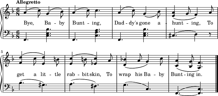 \new PianoStaff <<
\new Staff { \time 6/8 \key f \major \tempo "Allegretto" \relative a' {
  a4( c8) g4\( bes8\) |
  a4( c8) c4. |
  a4\( c8\) \once\phrasingSlurDown g4\( bes8\) |
  <a e>4\( g8 f4\) a8 |
  <d f,>4\( c8 <d e,>4\) b8 |
  <c e,>4\( b8 <c ees,>4\) a8 |
  <bes! d,>4\( a8 g4\) c8 |
  <a c,>4\( <g bes,>8 <f a,>4.\) \bar "|." } }
\addlyrics { Bye, Ba -- by Bunt -- ing, Dad -- dy's gone a -- hunt -- _ ing, To get a lit -- tle rab -- bit skin, To wrap his Ba -- by Bunt -- ing in. }
\new Staff { \clef bass \key f \major 
  f,4. <c e bes> f, <c f a> |
  f, <c e bes> cis( d4) r8 |
  bes4.( gis) | a( fis) |
  g( c) |\slurUp f,( ~ <f, c>) } >>
\layout
{
  line-width = 18\cm
}
