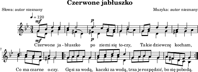 
\version "2.20.0"

\header{
   title = "Czerwone jabłuszko"
   poet = "Słowa: autor nieznany"
   composer = "Muzyka: autor nieznany"
   arranger = ""
   tagline = ""
}

melodia = \new Staff \with { midiInstrument = "flute" } {
  \clef treble
  \key g \minor
  \time 3/4
  \tempo 4 = 120

  \autoBeamOff
<<
   \new Voice = "sop" \relative g'{ \stemUp
^\mf
      g8 bes d4 d |
      c d2 |
^\p
      d4. c8 bes a |
      g4 d'2 |

      g,8 bes d4 d |          
      a4 c2 |
      d4. c8 bes a |
      bes4 g2 |

      \repeat volta 2 {
         g8 a bes a g4 |
         bes8 c d c d4 |
         g,8 a bes a g4 |        
         a8 fis d fis g4 |
      }
   }
   \new Voice \relative g'{ \stemDown
_\mf
      g8 d g4 bes |
      a fis( d) |
_\p
      fis4 d g8 fis |
      g4 bes_( a) |  

      g8 g d4 g |
      fis g a |
      bes4. a8 g d |
      fis4 g2 |

      \repeat volta 2 {
         g8 a bes a g4 |
         g8 a bes a d,4 |
         g8 a bes a g4 |        
         a8 fis d c bes4 |
      }
   }
>>
  }

tekst = { \lyricmode {
      Cze -- rwo -- ne ja -- błu -- szko
      po zie -- mi się to -- czy,
      Ta -- kie dzie -- wczę ko -- cham,
      Co ma cza -- rne o -- czy.

      Gę -- si za wo -- dą, ka -- czki za wo -- dą,
      trza je ro -- zpę -- dzić, bo się po -- bo -- dą.
      Ja ci bu -- zi dam, ty mi bu -- zi dasz,
      Ja cię nie wy -- dam, ty mnie nie wy -- dasz.
   }  }

\score{
<<
   \melodia
   \new Lyrics \lyricsto "sop" { \tekst } 
>>
   \layout{}
}
\score{
   \unfoldRepeats
   \melodia
   \midi{}
}
