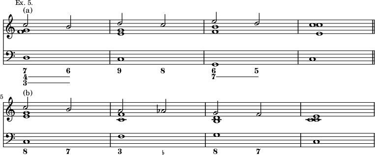 { << \new Staff \relative c'' { \mark \markup \small "Ex. 5." \override Score.TimeSignature #'stencil = ##f
 << { c2^"(a)" b | d c | e d | c1 \bar "||" \break
      c2^"(b)" b | a aes | g f | e1 } \\
    { <g f>1 <g e> <f b> <e c'> |
      <e g> <c f> <b d> <c c> } >> }
\new Staff { \clef bass d1 c g, c c f g c }
\figures { \bassFigureExtendersOn
 <7 4 3>2 <6 4 3> <9> <8> <6 7> <5 7> s1
 <8>2 <7> <3> <_-> <8> <7> } >> }