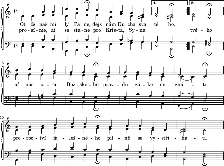 
\version "2.14.2"
\header {
tagline = ##f
}
\paper {
raggedright = ##t
raggedbottom = ##t
indent = 0\mm
}
predznamenani = { \key c \major \time 4/4}
hudba = {
  \new PianoStaff 
   <<
  \language "deutsch"
    \new Staff = horni { 
   \override Staff.BarLine#'allow-span-bar = ##f
	<< \new Voice = "prvni" {\voiceOne << \predznamenani \relative c' { \repeat volta 2 {d4 d a' a | d d c \fermata c | a a g e |} \alternative {{ f2 e2\fermata|}{f2 e2\fermata|}} \break
										h'4 c h a | g g e\fermata f | g g f e | d2 c \fermata| \break
										g'4 g a h | c c a\fermata g | a a f d | e2 d \fermata |
										}>>}
 \new Voice = "druhy" {\voiceTwo <<\predznamenani \relative c' { \repeat volta 2 {d4 d e e | d g e e | c f d cis|} \alternative {{d2 cis |} {d2 h|}}
										e4 e e f | e d c c | c e d c | c( h) c2 |
										d4 d f f | g g f e | e e d d | cis2 d |
															}>>}
	>>
    }
    \new Lyrics \lyricsto "prvni" { Ot -- če náš mi -- lý Pa -- ne, dejž nám Du -- cha sva -- té -- ho, \repeat unfold 2 { \skip 1 }
							}
    \new Lyrics \lyricsto "prvni" { pro -- sí -- me, ať se sta -- ne pro Kris -- ta, Sy -- na \repeat unfold 2 { \skip 1 } tvé -- ho 
						ať nás u -- čí Bož -- ské -- ho prav -- du zá -- ko na zná -- ti,
						pro -- roc -- tví fa -- leš -- né -- ho pil -- ně se vy -- stří -- ha -- ti. }
    \new Staff = dolni { \clef bass 
	<< \new Voice = "treti" { \voiceOne << \predznamenani \relative c { \repeat volta 2 {f4 f c' c | a h c g | f c' b a |} \alternative { {a2 a|} { a2 gis|} }
												gis4 a h c | c g g a | g c a a | a( g) e2 |
												h'4 h c d | e c c c | c a a f| a2 f ||
												}>> }
 \new Voice = "ctvrty"{ \voiceTwo << \predznamenani \relative c { \repeat volta 2 {d4 d c a | f g c\fermata c | f f g a |} \alternative { {d,2 a \fermata |} {d2 e\fermata|}}
												e4 a g f | c h c \fermata f | e c a' a,| f( g) c2 \fermata |
												g4 g' f d | c e f \fermata c | a c d d | a2 d\fermata ||
												}>>}
  	>> 
   }
  >>
 } 
\score {
 \hudba
 \layout {}
}
\score {
  \unfoldRepeats{
  \tempo 2 = 46
 \hudba
 }
 \midi { }
}
