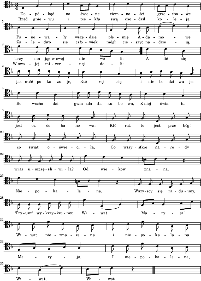 
\relative c {
    \clef tenor
    \key f \major
    \time 3/4
    \autoBeamOff

    \repeat volta 2 {
        \stemUp f4 a4 \stemDown c4 | d4 bes8 [c8] a4 | c4 d4 c4 | a8 [bes8] c4 a4 | \break
        bes4 a4 \stemUp g4 | \stemDown a4 bes4 \stemUp g4 | f4 g4 \stemDown a8 bes8 | c4 (d4) c4 | \break
        f4 e8 d8 c4 | d8 [c8] bes8 [a8] \stemUp g4 } \stemDown c4 c4 a4 \break
        c8 c8 d8 c8 bes8 a8 | bes4 bes4 \stemUp g4 | \stemDown a8 bes8 c8 bes8 a8 \stemUp g8 | \break
        \stemDown c4 c4 a4 | c8 c8 d8 c8 bes8 a8 | bes4 bes4 \stemUp g4 | \break
        \stemDown a8 bes8 c8 bes8 a8 \stemUp g8 | f8 f8 f8 c8 f8 g8 | \break
        a8 a8 g8 a8 bes8 a8 | f8 f8 f8 c8 f8 g8 | \break
        a8 a8 g8 a8 bes8 a8 | \stemDown f'4 e4 d4 | b!8 [c8] c4 r4 | \break
        f4 e4 d4 | b!8 [c8] c4 r4 | \stemUp f,8 f8 f8 c8 f8 g8 | \break
        \stemDown a8 a8 a8 bes8 c8 c8 | f4 \stemUp f,4 (a4) | g8 [bes8] a4 \stemDown bes8 [d8] | \break
        c8 c8 f8 c8 a8 bes8 | c8 c8 f8 c8 a8 bes8 | \break
        \stemUp f8 [a8] g8 [bes8] a4 | \stemDown c8 c8 f8 c8 a8 bes8 | \break
        c4 a4 (c4) | bes8 [d8] c4 r4 \bar "|." s2.
}
\addlyrics { \small {
    Do -- pó -- kąd na świe -- cie ciem -- no -- ści grze -- cho -- we
    Pa -- no -- wa -- ły wszę -- dzie, ple -- mię A -- da -- mo -- we
    Trzy -- ma -- jąc w_swej nie -- wo -- li; A -- lić się
    jas -- ność po -- ka -- zu -- je, Któ -- rej się i nie -- bo dzi -- wu -- je;
    Bo wscho -- dzi gwia -- zda Ja -- ku -- bo -- wa, Z_niej świa -- tu
    jest oz -- do -- ba no -- wa: Któ -- raż to jest prze -- bóg!
    co świat o -- świe -- ci -- ła, Co wszy -- stkie na -- ro -- dy
    wraz u -- szczę -- śli -- wi -- ła? Od wie -- ków zna -- na,
    Nie -- po -- ka -- la -- na, Wszy -- scy się ra -- du -- jmy,
    Try -- umf wy -- krzy -- kuj -- my: Wi -- wat Ma -- ry -- ja!
    Wi -- wat nie -- zma -- za -- na i nie -- po -- ka -- la -- na
    Ma -- ry -- ja, I nie -- po -- ka -- la -- na,
    Wi -- wat, Wi -- wat.
}}
\addlyrics { \small {
    Rząd gnie -- wu i pie -- kła swą cho -- dził ko -- le -- ją,
    Za -- le -- dwo się czło -- wiek mógł cie -- szyć na -- dzie -- ją,
    W_swo -- jej mi -- zer -- nej do -- li:
}}
