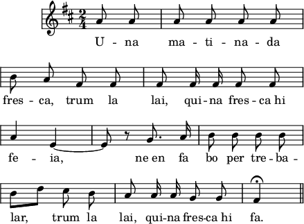 
\version "2.14.2"
\header {
  tagline = ""
}
\score{ 
  \relative a' {
  \key d \major
  \time 2/4
    \override Staff.KeySignature #'break-visibility = #'#(#f #f #f)
    \override Staff.Clef #'break-visibility = #'#(#f #f #f)
    \override Score.SystemStartBar #'collapse-height = #1
  \autoBeamOff
  \partial 4
a8 a
a8 a a a \break
b8 a fis fis
fis8 fis16 fis fis8 fis \break
a4 e ~ e8 r g8. a16
b8 b b b \break
b8[ d] cis b
a8 a16 a g8 g
fis4^\fermata \bar "||"
  }
  \addlyrics {
U -- na ma -- ti -- na -- da
fres -- ca, trum la lai, qui -- na fres -- ca_hi
fe -- ia,
ne_en fa bo per tre -- ba -- lar,
trum la lai, qui -- na fres -- ca_hi fa.
  }
  \layout {
    indent = 15
%    ragged-last = ##t
    line-width = 110
    \context {
      \Score
      \remove "Bar_number_engraver" 
    }
  }
  \midi{
    \context {
      tempoWholesPerMinute = #(ly:make-moment 100 4)
    }
  }
}
