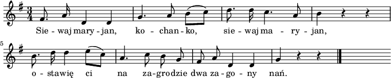  
\relative c' {
\set Staff.midiInstrument = "flute" 
\autoBeamOff
\key g \major 
\time 3/4 
     \time 3/4 
    fis8. a16 d,4 d      | 
    g4. a8 b [(c)]      | 
    d8. d16 c4. a8      | 
    b4 r4 r     | 
    b8. d16 d4 e8 [(c)]      | 
    a4. c8 b g      | 
    fis a d,4 d  | 
    g4 r4 r \bar "|." 
s
}
\addlyrics {
Sie -- waj mary -- jan,
ko -- chan -- ko, sie -- waj ma -- ry -- jan,
o -- sta -- wię ci na za -- gro -- dzie
dwa za -- go -- ny nań.
}
\midi {
\tempo 4 = 90 
}
