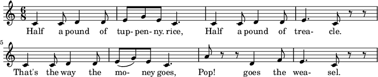  
 \relative c'{
 \time 6/8 \tempo "" \tempo 4. = 80
   c4 c8 d4 d8  e8 g8 e8 c4.  c4 c8 d4 d8  e4. c8 r8 r8  c4 c8 d4 d8  e8 (g8) e8 c4.  a'8 r8 r8 d,4 f8  e4. c8 r8 r8
} 
\addlyrics {
Half4 a8 pound4 of8 | tup- pen- ny. rice,4.
Half4 a8 pound4 of8 trea-4. cle.8
That's4 the8 way4 the8 mo-8 ney8 goes,4.
Pop!4 goes4 the8 wea- sel.4.
  }