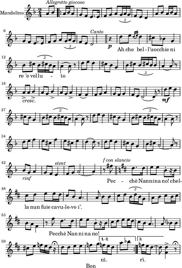 
sVarba = { d''8 e''8 | \grace { (d''16 e''16) } d''4 cis''8 bes'!8 }

sVard = { d''8. d''16 e''8 e''
  \override Stem.details.beamed-lengths = #'(2) 
  b'8\staccato[ r16 b'] cis''8
  \revert Stem.details
  d''8 e'' e''16 d'' }

sVarc = { g'4 bes'8 cis''8  |  \stemUp \tuplet 3/2 {
  \override TupletBracket.tuplet-slur = ##t
  bes'16 cis''! bes' } bes'8 a'4( a'8) \stemNeutral r8 }

lyricIII = \lyricmode { \lyricmode { Pec -- chè Nan ni na no! } }

lyricIV = \lyricmode { \lyricmode { Bon { \skip 1 } -- nì } }

lyricII = \lyricmode { \lyricmode { Pec -- chè Nan -- ni -- na no! chel -- la nun fuie ca -- vu -- le -- vo i’. } }

sVarA = { a'16 bes'16 a'8 g'8 f'8 |
 e'8. e'16 f'8 g'8 | a'8  \tupletDown \tuplet 3/2 { 
  \override TupletBracket.tuplet-slur = ##t g'16 a' g' } 
  f'8 e'8 | }

lyricI = \lyricmode { \lyricmode { Ah che bel -- l’uoc -- chie ni re_’e vel -- lu -- _ _ _ to } }

sVarbb = { d''8 e''8 | d''4 cis''8  bes'8 }

sVarb = { g'4 bes'8 cis''8  | \stemDown \tupletUp \tuplet 3/2 {
  \override TupletBracket.tuplet-slur = ##t 
  bes'16 cis''! bes' } a'8 a'4( a'8)  r8
  \stemNeutral }

\paper { #(set-paper-size "a4")
 oddHeaderMarkup = "" evenHeaderMarkup = "" }
\header { tagline = ##f }
\version "2.18.2"
\score {
\midi {  }
\layout { line-width = #140
}
<<
\new Staff  \with { instrumentName = "Mandolino" } { \clef "violin" 
        \key f \major \time 2/4 
\new Voice = "melody" {
  a'8^\markup { \italic { Allegretto giocoso } } 
  bes'8  \repeat volta 3 { 
    \sVarA
    d'4 a'8 bes'8 
    \sVarA 
    d'2^\markup{ \italic Canto } \bar "||"\p
    \override Staff.Rest.style = #'z
    r4 { 
      \sVarba | \sVarb 
    } \addlyrics \lyricI
    \sVarbb | \sVarc 
    a'8->\cresc 8\!  \stemUp bes'4-> a'8 g'8 | 
    bes'4-> a'8 g'8 |  a'4-> f'( f') f'8 g' a'4 g'8 f' g'4 f'8 e'8 d'2( 8) r8
    \stemNeutral
    d''8\mf e'' | d''4 cis''8 bes' \sVarb \sVarbb  | \sVarb 
    d''8 e'' | f''4 e''8 cis'' 
    f''4 e''8 cis'' |  e''4 d''( d''8) r8
    d''8 e'' d''4  cis''8 bes' g'4  bes'8 cis'' a'2( a'8) r 
    bes'_\markup{ \italic rinf } g' a'4 g'8 f' e'4^\markup{ \italic stent } f'8 g'
    a'2( a'4) {
      r8^\markup{ \italic { f con slancio} } fis''8  \bar "||"
      \key d \major \sVard \stemUp  cis''8 b' | a'4. a'8
    } \addlyrics \lyricII
    \stemNeutral
    b'8 b' cis'' d'' | \tuplet 3/2 {
      \override TupletBracket.tuplet-slur = ##t
      b'16 d'' b' 
    } 
    \stemDown 
    g'8 a' b'
    cis'' b'16 cis'' b'8 a'
    fis'4 r8 {
      fis''8 \sVard 
    } \addlyrics \lyricIII
    cis''8 b' 
    \stemUp 
    a'4. a'8
    \stemNeutral
    bes'8 bes' cis''! e'' |
    f''16 e'' d'' r\fermata d''8 d'' e'' e''  { f'' g'' } \addlyrics { Bon -- }
  }
  \alternative {
   { f''!16 e'' d''8  a'' bes'' }
   { f''16 e'' d''8~ d'' } 
  }  
  \stemDown <d'' fis'>4^> r8\fermata
}
} 
  \new Lyrics {
    \lyricsto "melody" { 
        _ \repeat unfold 3 { \repeat unfold 152 {\skip 1} }
        \alternative {
         { nì. \skip 1\skip 1\skip 1\skip 1 rì.}
        } 
    }
  }
 >> }