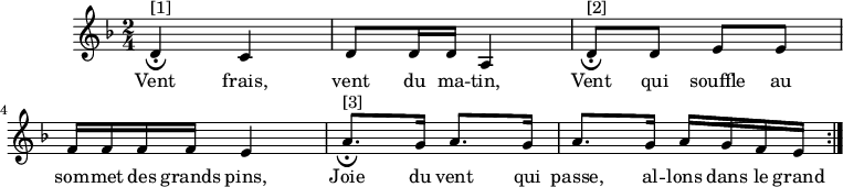 
\version "2.14.2"
\header {
  tagline = ##f
}

\score {
  \new Staff \relative d' {
    \key d \minor
    \time 2/4
    \tempo 4 = 72
    
    \clef treble
    \override Rest #'style = #'classical

    { d4^"[1]"_\fermata c | d8 d16 d a4 |
      d8^"[2]"_\fermata d e e | \break f16 f f f e4 |
      a8.^"[3]"_\fermata g16 a8. g16 a8. g16 a g f e \bar ":|." }

    \addlyrics { Vent frais, vent du ma -- tin,
                 Vent qui souffle au som -- met des grands pins,
                 Joie du vent qui passe, al -- lons dans le grand }
  }
  \layout {
    \context {
      \Score
      \remove "Metronome_mark_engraver"
    }
  }
  \midi {}
}
