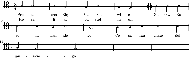 
\relative c' {
    \clef tenor
    \key f \major
    \time 3/4
    \autoBeamOff
    
    \repeat volta 2 {
        \stemUp a4 bes2 | a4 g2 | g4 a2 | g4 f2 }
    \repeat volta 2 {
        \stemDown a4 a4 bes4 | \break
        c2 bes4 | a4 bes2 | \stemUp g2. | \stemDown a4 a4 bes4 | c2 bes4 | \break
        \stemUp a4 g2 | f2. } s1
}    
\addlyrics { \small {
    Prze -- za -- cna Xię -- żna dzie -- wi -- ca,
    Ze krwi Ka -- ro -- la wiel -- kie -- go,
    Ce -- sa -- rza chrze -- ści -- jań -- skie -- go:
}}
\addlyrics { \small {
    Ro -- za -- li -- ja pu -- stel -- ni -- ca,
}}
