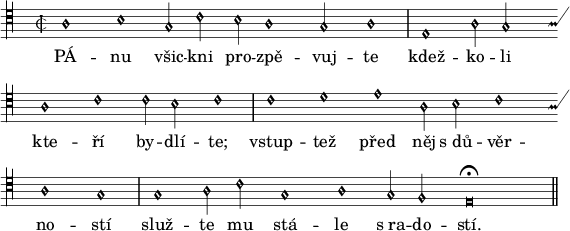 
divisio = {\once \override Staff.BarLine #'transparent = ##f \bar "|"}
finalis = {\once \override Staff.BarLine #'transparent = ##f \bar "||"}
\paper {paper-width = 16\cm}
\header {tagline = ##f}
\score {
\new Score \with {\remove "Bar_number_engraver"} <<
 \new MensuralVoice = "discant" \relative a {
  \override NoteHead #'style = #'petrucci
  \clef "petrucci-c4"
  \autoBeamOff
  \key e \phrygian
  \time 2/2
  a1 b g2 c b a1 g2 a1 \divisio
  e a2 g a1 c c2 b c1 \divisio
  c d e a,2 b c1 a g \divisio
  g a2 c g1 a g2 f e\breve^\fermata \finalis
  }
  \new Lyrics \lyricsto "discant" {
PÁ -- nu všic -- kni pro -- zpě -- vuj -- te
kdež -- ko -- li kte -- ří by -- dlí -- te;
vstup -- tež před něj s_dů -- věr -- no -- stí
služ -- te mu stá -- le s_ra -- do -- stí.
 }
>>
}
\layout {indent = 0}
