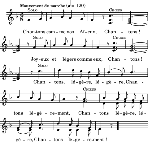 
\language "italiano"
melody = \relative do' {
  \set Staff.midiInstrument = #"brass section"
  \set Staff.instrumentName =  \markup \fontsize #-2 #" "
  \tempo \markup \fontsize #-2 { Mouvement de marche } 4=120
  \clef treble
  \key fa \major
  \time 6/8
  \autoBeamOff
  \partial 4. fa4^\markup { \override #'(font-name . "TeX Gyre Schola") \override #'(font-features . ("smcp")) { Solo } } sol8 | la4 \once \stemUp sib8 la4 sol8 | fa4 r8 \once \stemDown <do' fa, do>4.^\markup { \override #'(font-name . "TeX Gyre Schola") \override #'(font-features . ("smcp")) { Chœur } } | <sol mi do>2.~ | \break
  <sol mi do>4 r8 fa4^\markup { \override #'(font-name . "TeX Gyre Schola") \override #'(font-features . ("smcp")) { Solo } } sol8 | la4 \once \stemUp sib8 la4 sol8 | fa4 r8 \once \stemDown <do' fa, do>4.^\markup { \override #'(font-name . "TeX Gyre Schola") \override #'(font-features . ("smcp")) { Chœur } } | <sol mi do>2.~ | \break
  <sol mi do>4 r8 do4.^\markup { \override #'(font-name . "TeX Gyre Schola") \override #'(font-features . ("smcp")) { Solo } } | re4 re8 do sib fa | \stemUp \phrasingSlurUp sib4\( sol8\) sib4. | \break
  do4 sib8 la4 sol8 | la4 r8 
  << { \voiceOne la4.^\markup { \override #'(font-name . "TeX Gyre Schola") \override #'(font-features . ("smcp")) { Chœur } } | sib4 la8 la sol fa }
  \new Voice { \voiceTwo \autoBeamOff fa4. | re4 re8 fa mi re }
  >> \oneVoice  | \break
  << { \voiceOne sol4\( sol8\) do4. | re4 do8 sib4 sol8 | fa4  }
  \new Voice { \voiceTwo \autoBeamOff mi4\( mi8\) sol4. | mi4 mi8 mi4 mi8 | fa4 }
>> \oneVoice r8 \bar "||" s8
}
textA = \lyricmode {
  Chan -- tons com -- me nos Aï -- eux, Chan -- tons_! 
  Joy -- eux et lé -- gers comme eux, Chan -- tons_! 
  Chan -- tons, lé -- gè -- re, lé -- gè -- re, Chan -- 
  tons lé -- gè -- re -- ment, Chan -- tons lé -- gè -- re, lé --
  gè -- re, Chan -- tons lé -- gè -- re -- ment_!
}
\score {
  <<
    \new Voice = "mel"
    { \melody }
    \new Lyrics \lyricsto mel \textA
  >>
  \layout {
    \context { \Staff \RemoveEmptyStaves }
    indent = 0.5\cm
    \override Score.BarNumber #'stencil = ##f
    line-width = #120
    \set fontSize = #-1
  }
  \midi { }
}
\header { tagline = ##f}
